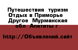 Путешествия, туризм Отдых в Приморье - Другое. Мурманская обл.,Апатиты г.